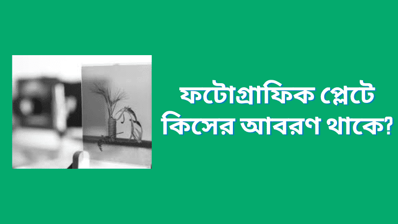 ফটোগ্রাফিক প্লেটে কিসের আবরণ থাকে? | ফটোগ্রাফিক প্লেট সম্পর্কে ...