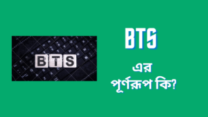 BTS এর পূর্ণরূপ কি বাংলায় ও ইংরেজি অর্থ জানুন