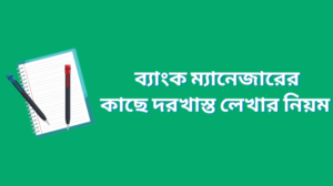 ব্যাংক ম্যানেজারের কাছে দরখাস্ত লেখার নিয়ম কি?