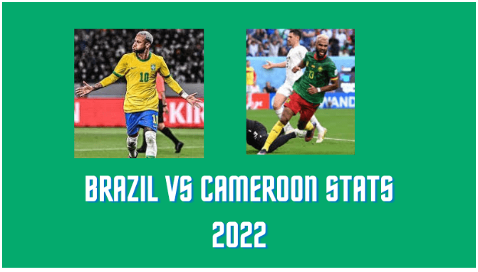 Brazil Vs Cameroon Stats 2022 - ব্রাজিল বনাম ক্যামেরুন এর পরিসংখ্যান 