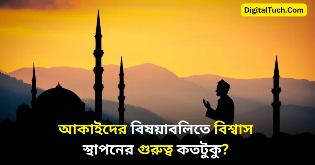 আকাইদের বিষয়াবলিতে বিশ্বাস স্থাপনের গুরুত্ব