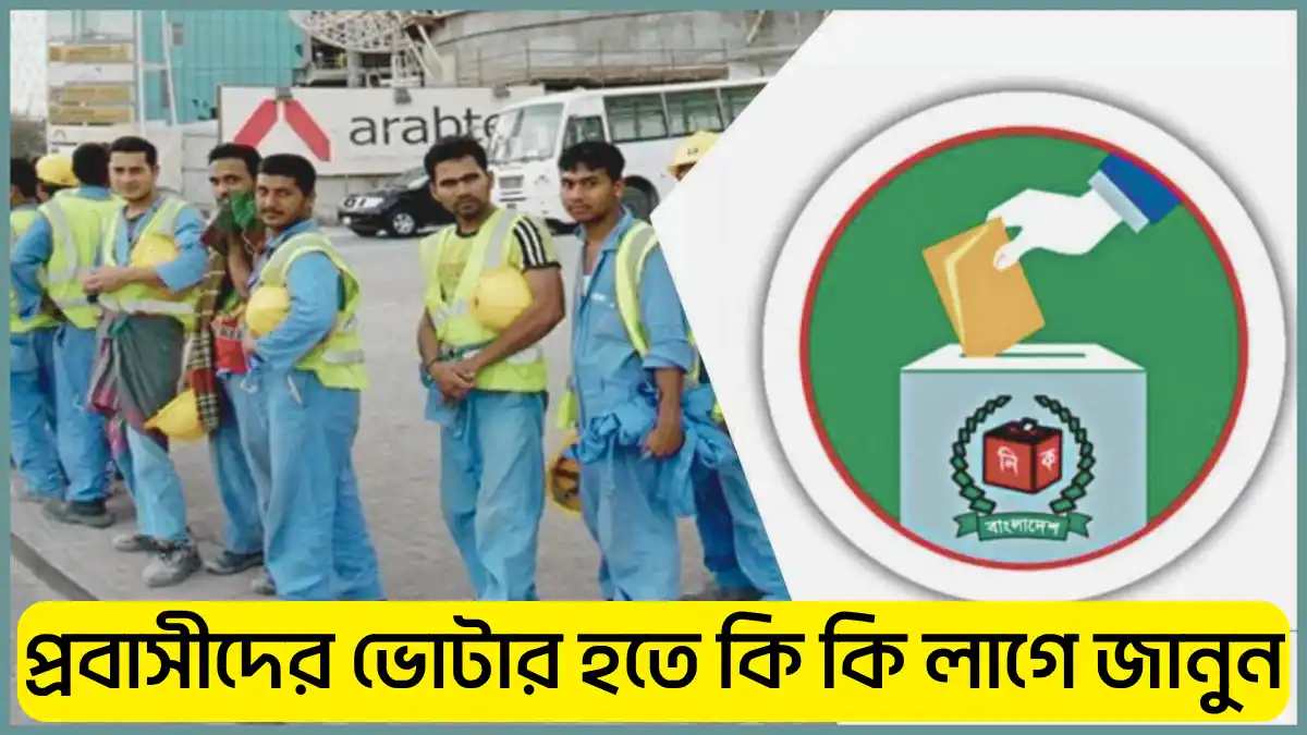 প্রবাসীদের ভোটার হতে কি কি লাগে
