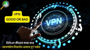 ভিপিএন কীভাবে কাজ করে – অনলাইনে নিরাপদে থাকার পূর্ণ গাইড